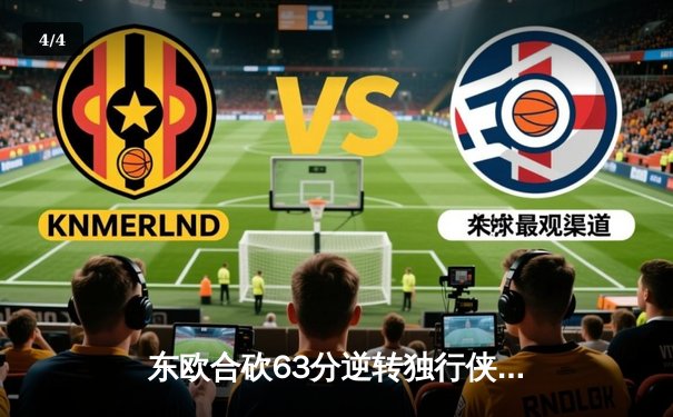 东欧合砍63分逆转独行侠，凯尔特人主场失守总决赛悬念再起 - 4