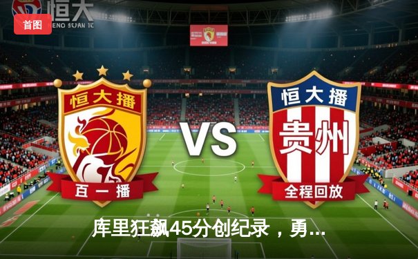 库里狂飙45分创纪录，勇士加时险胜凯尔特人夺总决赛开门红