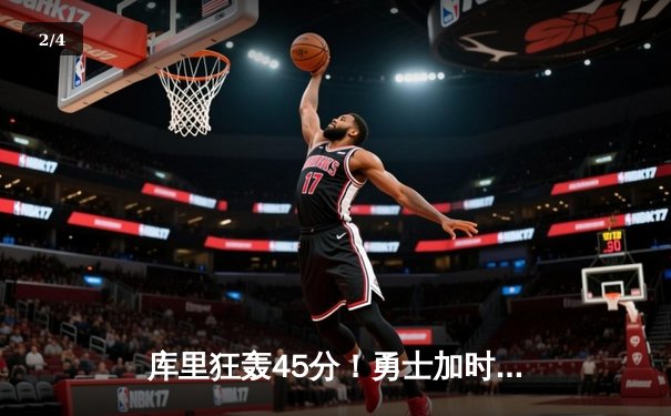 库里狂轰45分！勇士加时险胜凯尔特人，总决赛悬念再起 - 2