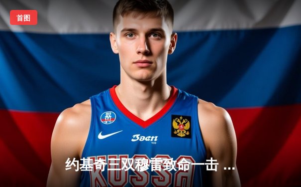 约基奇三双穆雷致命一击 掘金抢七险胜森林狼连续两年挺进西决