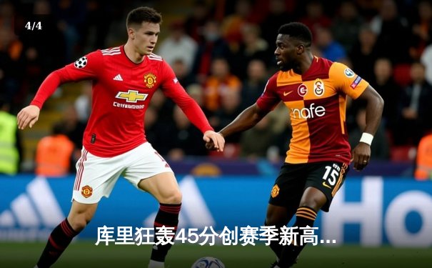 库里狂轰45分创赛季新高 勇士加时险胜湖人迎关键卡位战胜利 - 4