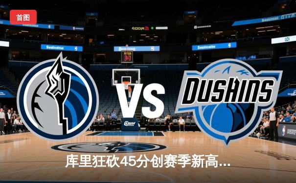 库里狂砍45分创赛季新高 勇士加时险胜凯尔特人重返联盟第一