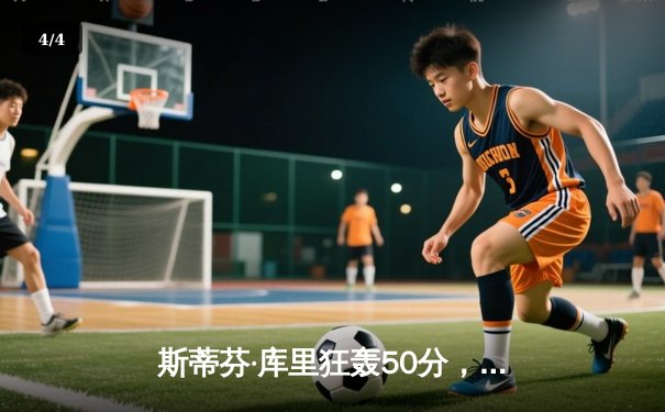 斯蒂芬·库里狂轰50分，勇士加时险胜国王迎开门红 - 4